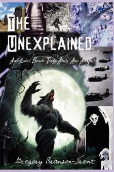 The Unexplained : Amelia Earhart, Bermuda Triangle, Atlantis, Aliens And Ghosts by Gregory Branson-Trent - Paperback