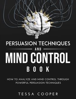 Persuasion Techniques and Mind Control Book : How to analyze and Mind Control Through Powerful Persuasion Techniques by Tessa Cooper - Paperback