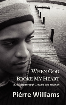 When God Broke My Heart : A Journey Through Trauma and Triumph by Pierre Williams - Paperback