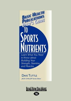 User's Guide to Sports Nutrients : Learn What You Need to Know About Building Your Strength, Stamina and Muscles (Basic Health Publications User's Guide) by Dave Tuttle - Paperback