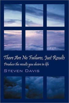 There Are No Failures, Just Results : Produce the Results You Desire in Life by Steven Davis - Paperback
