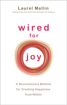Wired For Joy! : A Revolutionary Method for Creating Happiness from Within by Laurel Mellin - Paperback