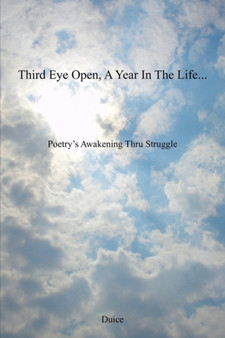 Third Eye Open, a Year in the Life... : Poetry's Awakening Thru Struggle by Duice - Paperback