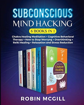 Subconscious Mind Hacking (6 Books in 1) : Chakra Healing Meditation + Cognitive Behavioral Therapy + How to Stop Worryng + Overthinking + Reiki Healing + Relaxation and Stress Reduction by Robin McGill - Paperback
