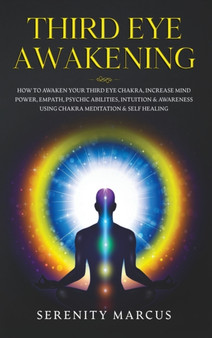 Third Eye Awakening : How To Awaken Your Third Eye Chakra, Increase Mind Power, Empath, Psychic Abilities, Intuition & Awareness Using Chakra Meditation & Self Healing. by Serenity Marcus - Hardback Third Eye Awakening : How To Awaken Your Third Eye Chakra, Increase Mind Power, Empath, Psychic Abilities, Intuition & Awareness Using Chakra Meditation & Self Healing. by Serenity Marcus - Hardback