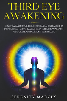 Third Eye Awakening : How To Awaken Your Third Eye Chakra, Increase Mind Power, Empath, Psychic Abilities, Intuition & Awareness Using Chakra Meditation & Self Healing. by Serenity Marcus - Paperback Third Eye Awakening : How To Awaken Your Third Eye Chakra, Increase Mind Power, Empath, Psychic Abilities, Intuition & Awareness Using Chakra Meditation & Self Healing. by Serenity Marcus - Paperback