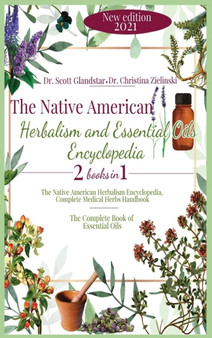 The Native American Herbalism and Essential Oils Encyclopedia : 2 Books in 1: The Native American Herbalism Encyclopedia, Complete Medical Herbs Handbook - The Complete Book of Essential Oils by Dr Christina Zielinski - Hardback
