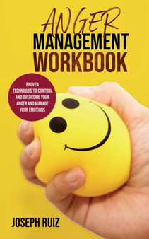 Anger Management Workbook : Proven Techniques to Control and Overcome Your Anger and Manage Your Emotions by Joseph Ruiz - Paperback