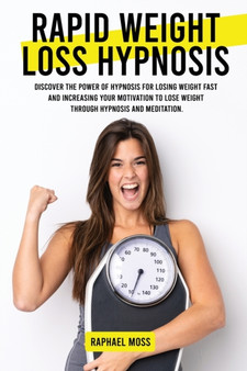 Rapid Weight Loss Hypnosis : Discover the power of Hypnosis for losing weight fast and increasing your motivation to lose weight through hypnosis and meditation. by Raphael Moss - Paperback