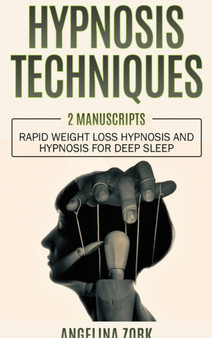 Hypnosis Techniques : 2 Manuscripts: Rapid Weight Loss Hypnosis and Hypnosis for Deep Sleep by Angelina Zork - Hardback