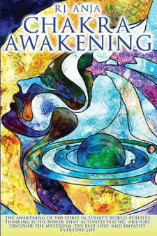 Chakra Awakening : : The Awakening of the Spirit in Today's World, Positive Thinking is the Power That Activates Psychic Abilities. Discover the Mysticism, the Past Lifes. Empathy in Everyday Life by Anja Rj - Paperback