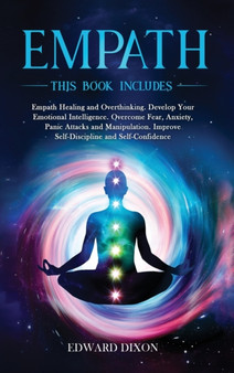 Empath : This Book Includes: Empath Healing and Overthinking. Develop Your Emotional Intelligence. Overcome Fear, Anxiety, Panic Attacks and Manipulation. Improve Self-Discipline and Self-Confidence by Edward Dixon - Hardback Empath : This Book Includes: Empath Healing and Overthinking. Develop Your Emotional Intelligence. Overcome Fear, Anxiety, Panic Attacks and Manipulation. Improve Self-Discipline and Self-Confidence by Edward Dixon - Hardback