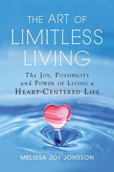 The Art of Limitless Living : The Joy, Possibility and Power of Living a Heart-Centered Life by Melissa Joy Jonsson - Paperback The Art of Limitless Living : The Joy, Possibility and Power of Living a Heart-Centered Life by Melissa Joy Jonsson - Paperback