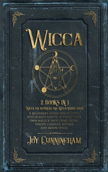 Wicca : -Wicca for beginners and Wicca herbal magic- A beginner's guide for modern witchcraft adepts to start their own magick path using herbs, tarots, candles, rituals and moon spells by Joy Cunningham - Hardback