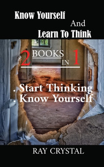 Know Yourself And Learn To Think - 2 books in 1 : Start Thinking - Know Yourself by Ray Crystal - Paperback