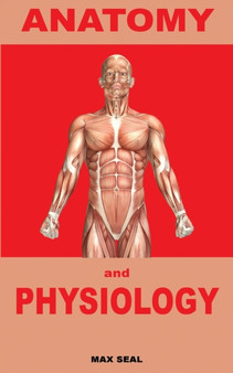 Anatomy and Physiology : Human Body, Skeleton and Muscle, Human Anatomy, Human Physiology by Max Seal - Paperback