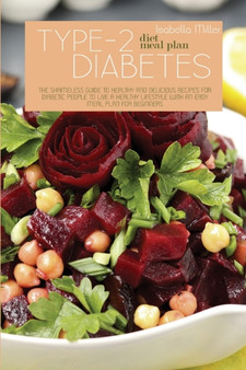 Type 2 Diabetes Diet Meal Plan : The Shameless Guide To Healthy And Delicious Recipes For Diabetic People To Live A Healthy Lifestyle With An Easy Meal Plan For Beginners by Isabella Miller - Paperback