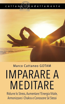 Imparare a Meditare : Ridurre lo Stress, Aumentare l'Energia Vitale, Armonizzare i Chakra e Conoscere Se Stessi by Gotam Camda Media Int - Paperback
