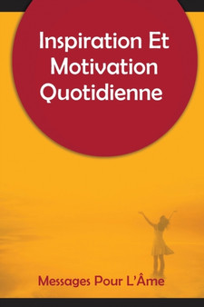 Inspiration Et Motivation Quotidienne Messages Pour L'Ame : 250 messages inspirants et motivants pour commencer votre journee by Irina Olivie - Paperback