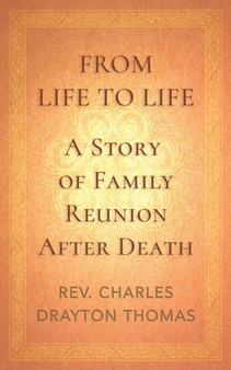 From Life to Life : A Story of Family Reunion After Death by Charles Drayton Thomas - Paperback