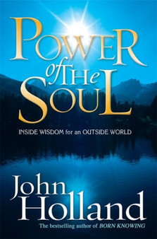 Power of the Soul : Inside Wisdom for an Outside World by John Holland - Paperback