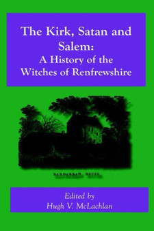 The Kirk, Satan and Salem : A History of the Witches of Renfrewshire by Hugh V. McLachlan - Hardback