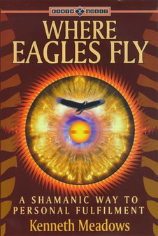 Where Eagles Fly : Shamanic Way to Personal Fulfilment by Kenneth Meadows - Paperback
