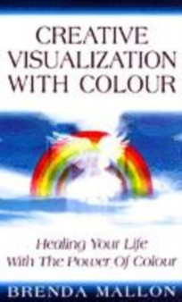 Creative Visualization with Colour : Healing Your Life with the Power of Colour by Brenda Mallon - Paperback