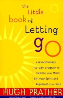 The Little Book of Letting Go : A Revolutionary 30-Day Program to Cleanse Your Mind, Lift Your Spirit and Replenish Your Soul (For Readers of Letting Go or The Art of Letting Go) by Hugh Prather - Paperback