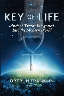 Key of Life : Ancient Truths Integrated Into the Modern World by Ortrun Franklin - Paperback