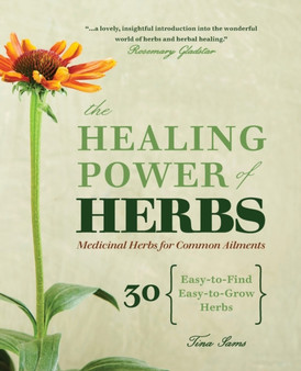 The Healing Power of Herbs : Medicinal Herbs for Common Ailments by Tina Sams - Paperback