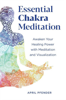 Essential Chakra Meditation : Awaken Your Healing Power with Meditation and Visualization by April Pfender - Paperback