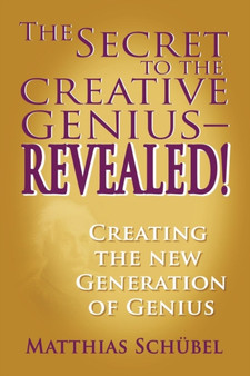 The Secret to the Creative Genius-REVEALED! Creating the New Generation of Genius by Matthias Schubel - Paperback The Secret to the Creative Genius-REVEALED! Creating the New Generation of Genius by Matthias Schubel - Paperback