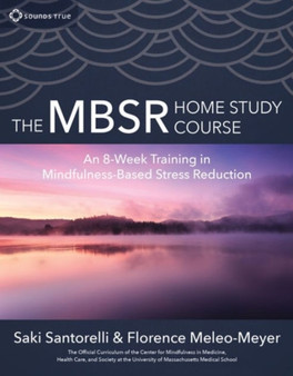 The Mbsr Home Study Course : An 8-Week Training in Mindfulness-Based Stress Reduction by Florence Meleo-Meyer - Paperback