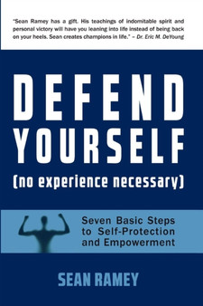 Defend Yourself : (No Experience Necessary) Seven Basic Steps to Self-Protection and Empowerment by Sean Ramey - Paperback