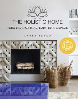 The Holistic Home : Feng Shui for Mind, Body, Spirit, Space by Laura Benko - Hardback