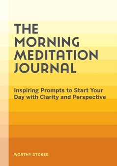 The Morning Meditation Journal : Inspiring Prompts to Start Your Day with Clarity and Perspective by Worthy Stokes - Paperback