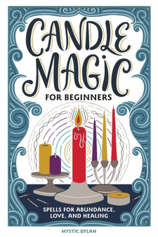 Candle Magic for Beginners : Spells for Abundance, Love, and Healing by Mystic Dylan - Paperback