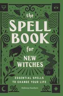 The Spell Book for New Witches : Essential Spells to Change Your Life by Ambrosia Hawthorn - Hardback