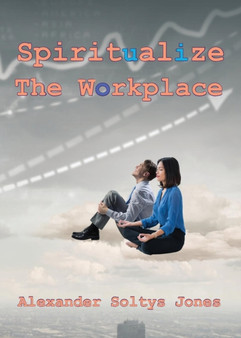 Spiritualize the Workplace by Alexander Soltys Jones - Paperback