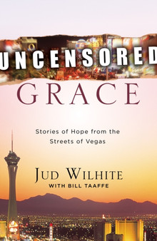 Uncensored Grace : Stories of Hope from the Streets of Vegas by Jud Wilhite - Paperback