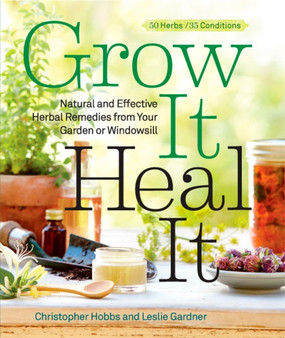 Grow It, Heal It : Natural and Effective Herbal Remedies from Your Garden or Windowsill by Christopher Hobbs - Paperback