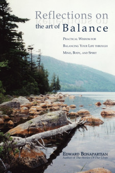 Reflections on the Art of Balance : Practical Wisdom for Balancing Your Life Through Mind, Body, and Spirit by Edward Bonapartian - Paperback