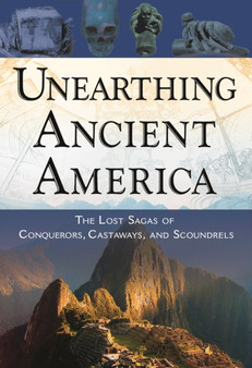Unearthing Ancient America : The Lost Sagas of Conquerors, Castaways, and Scoundrels by Frank Joseph - Paperback