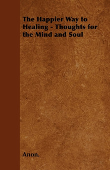 The Happier Way to Healing - Thoughts for the Mind and Soul by Anon. - Paperback