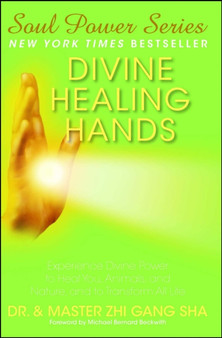 Divine Healing Hands : Experience Divine Power to Heal You, Animals, and Nature, and to Transform All Life by Zhi Gang Sha - Paperback