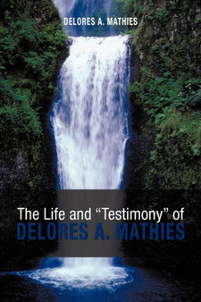 The Life and "Testimony" of Delores A. Mathies by Delores A Mathies - Paperback