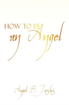 How to Be an Angel by Angel B Jesus - Hardback