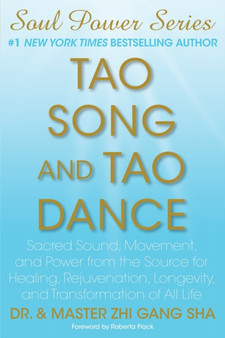 Tao Song and Tao Dance : Sacred Sound, Movement, and Power from the Source for Healing, Rejuvenation, Longevity, and Transformation of All Life by Zhi Gang Sha - Paperback