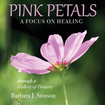Pink Petals a Focus on Healing Through a Gallery of Flowers by Barbara J Stinson - Paperback